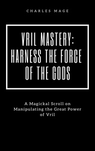  Charles Mage - Vril Mastery: Harness the Force of the Gods.