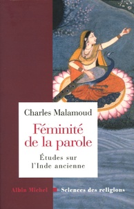 Charles Malamoud - Féminité de la parole - Etudes sur l'Inde ancienne.