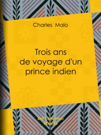 Charles Malo - Trois ans de voyage d'un prince indien.