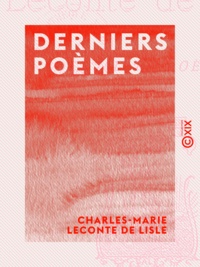 Charles-Marie Leconte de Lisle et José Maria de Heredia - Derniers poèmes.