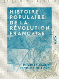 Charles-Marie Leconte de Lisle - Histoire populaire de la Révolution française.
