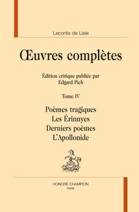 Charles-Marie Leconte de Lisle - Oeuvres complètes - Tome 4, Poèmes tragiques ; Les Erinnyes ; Derniers poèmes ; L'Apollonide.