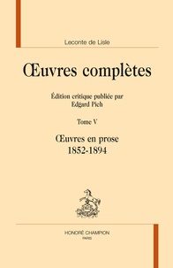 Charles-Marie Leconte de Lisle - Oeuvres complètes - Tome 5, Oeuvres en prose (1852-1894).