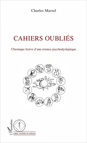 Charles Marsel - Cahiers oubliés - Chronique fictive d'une errance psychodysleptique.