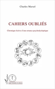 Charles Marsel - Cahiers oubliés - Chronique fictive d'une errance psychodysleptique.