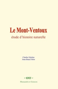 Charles Martins et Jean-Henri Fabre - Le Mont-Ventoux : étude d'histoire naturelle.