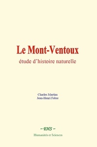 Charles Martins et Jean-Henri Fabre - Le Mont-Ventoux : étude d’histoire naturelle.