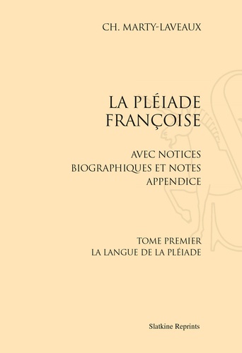 Charles Marty-Laveaux - La Pléiade françoise, avec notices biographiques et notes appendice - 2 volumes : Tome 1, La langue de la Pléiade ; Tome 2, Additions-tables.