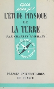 Charles Maurain et Paul Angoulvent - L'étude physique de la Terre - Intérieur, couche superficielle, atmosphère.