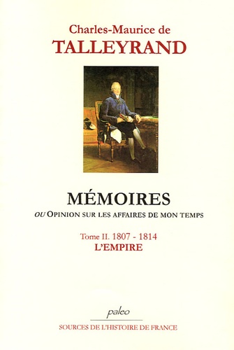 Charles-Maurice de Talleyrand - Mémoires ou opinion sur les affaires de mon temps - Tome 2, L'Empire (1807-1814).