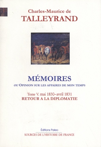Mémoires ou Opinion sur les affaires de mon temps. Tome 5, Retour à la diplomatie (mai 1830-avril 1831)