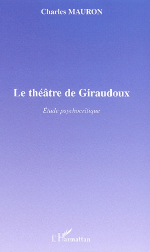 Charles Mauron - Le Theatre De Giraudoux. Etude Psychocritique.