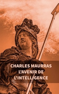 Charles Maurras - L'avenir de l'intelligence.
