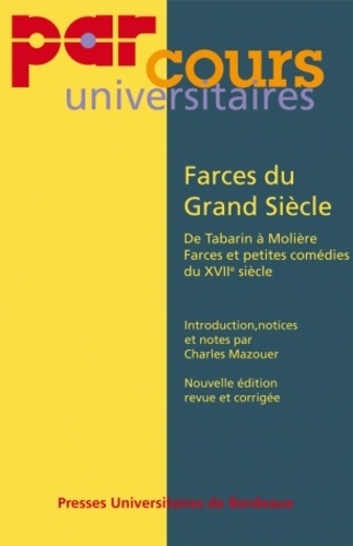 Charles Mazouer - Farces du Grand Siècle - De Tabarin à Molière, farces et petites comédies du XVIIe siècle.