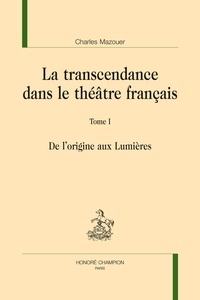 Charles Mazouer - La transcendance dans le théâtre français - Tome 1, De l'origine aux Lumières.