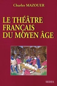Charles Mazouer - Le théâtre français du Moyen-Age.