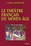 Charles Mazouer - Le théâtre français du Moyen-Age.
