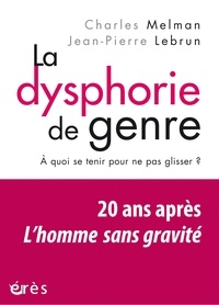 Charles Melman et Jean-Pierre Lebrun - La dysphorie de genre - A quoi se tenir pour ne pas glisser ? Vingt ans après L'Homme sans gravité.