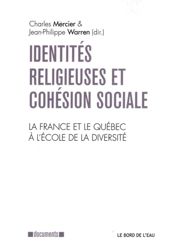 Charles Mercier et Jean-Philippe Warren - Identités religieuses et cohésion sociale - La France et le Québec à l'école de la diversité.