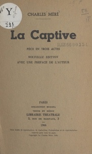 Charles Méré - La captive - Pièce en trois actes.