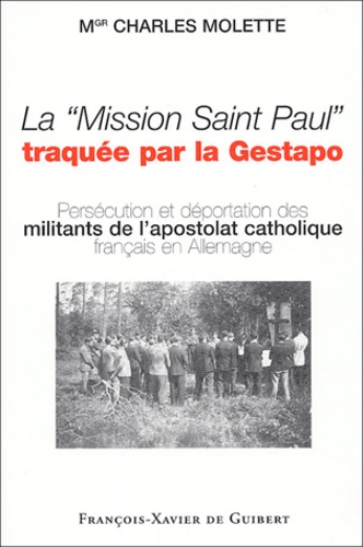 Charles Molette - La Mission Saint Paul traquée par la Gestapo - Embarqués dans la Grosse Sache et morts en déportation.