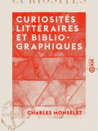 Charles Monselet - Curiosités littéraires et bibliographiques.