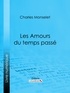 Charles Monselet et  Ligaran - Les Amours du temps passé.