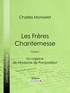 Charles Monselet et  Ligaran - Les Frères Chantemesse - Tome I - Un caprice de Madame de Pompadour.