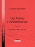 Charles Monselet et  Ligaran - Les Frères Chantemesse - Tome II - Un amour de Louis XV.