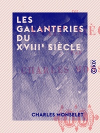Charles Monselet - Les Galanteries du XVIIIe siècle.