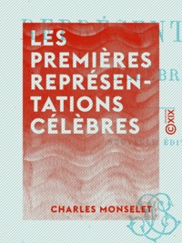 Charles Monselet - Les Premières Représentations célèbres.