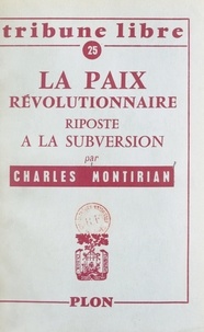 Charles Montirian - La paix révolutionnaire, riposte à la subversion.
