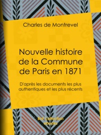 Charles Montrevel (de) - Nouvelle histoire de la Commune de Paris en 1871 - D'après les documents les plus authentiques et les plus récents.