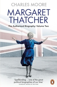 Charles Moore - Margaret Thatcher - The Authorized Biography, Volume Two: Everything She Wants.