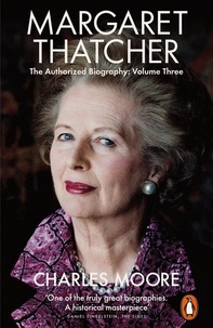 Charles Moore - Margaret Thatcher - The Authorized Biography, Volume Three: Herself Alone.
