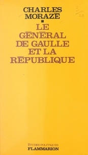 Charles Morazé - Le général de Gaulle et la République - Ou La République ne civilise plus.