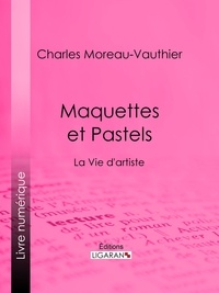 Charles Moreau-Vauthier et  Ligaran - Maquettes et Pastels - La Vie d'artiste.
