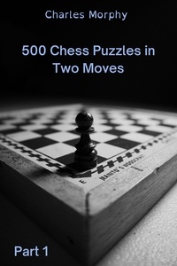  Charles Morphy - 500 Chess Puzzles in Two Moves, Part 1 - How to Choose a Chess Move.