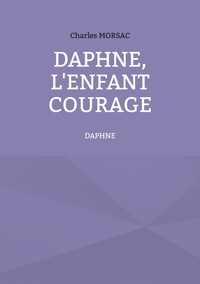 Charles Morsac - Daphné, l'enfant courage.