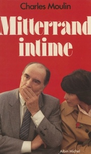 Charles Moulin - Mitterrand intime.