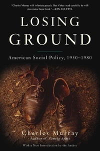 Charles Murray - Losing Ground (10th Anniversary Edition) - American Social Policy, 1950-1980.