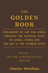 Charles Mwalimu - The Golden Book - Philosophy of Law for Africa Creating the National State of Africa Under God The Key is the Number Seven.