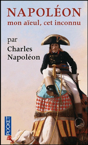 Charles Napoléon - Napoléon, mon aïeul, cet inconnu.