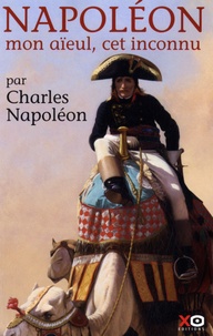 Charles Napoléon - Napoléon mon aïeul, cet inconnu.