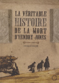 Charles Neider - La Véritable Histoire de la mort d'Henry Jones.