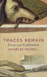Charles Nicholl - Traces Remain - Essays and Explorations.