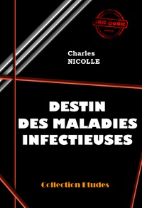 Charles Nicolle - Destin des maladies infectieuses [édition intégrale revue et mise à jour].