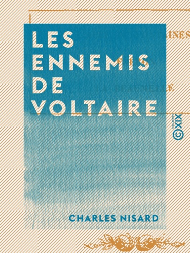 Les Ennemis de Voltaire. L'abbé Desfontaines, Fréron, La Beaumelle