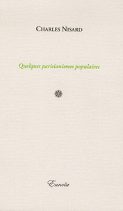 Charles Nisard - Quelques parisianismes populaires.