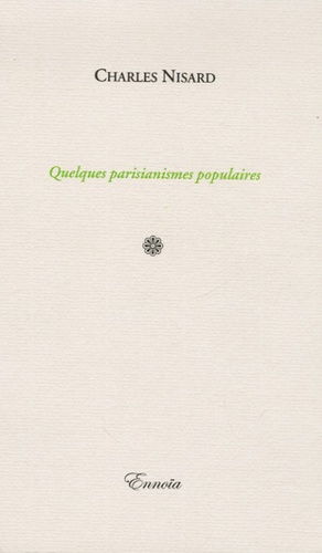 Charles Nisard - Quelques parisianismes populaires.